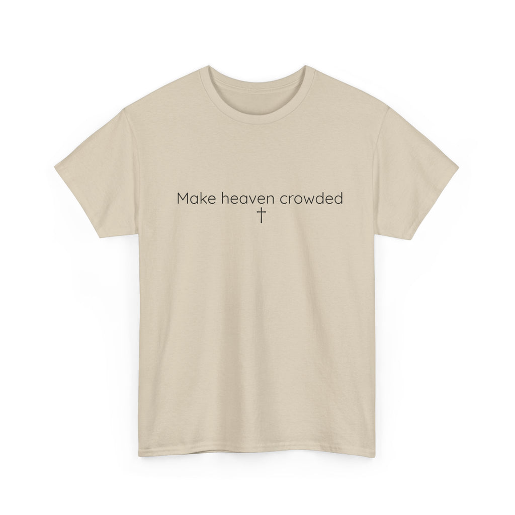 Make Heaven Crowded Christian Faith T-Shirt