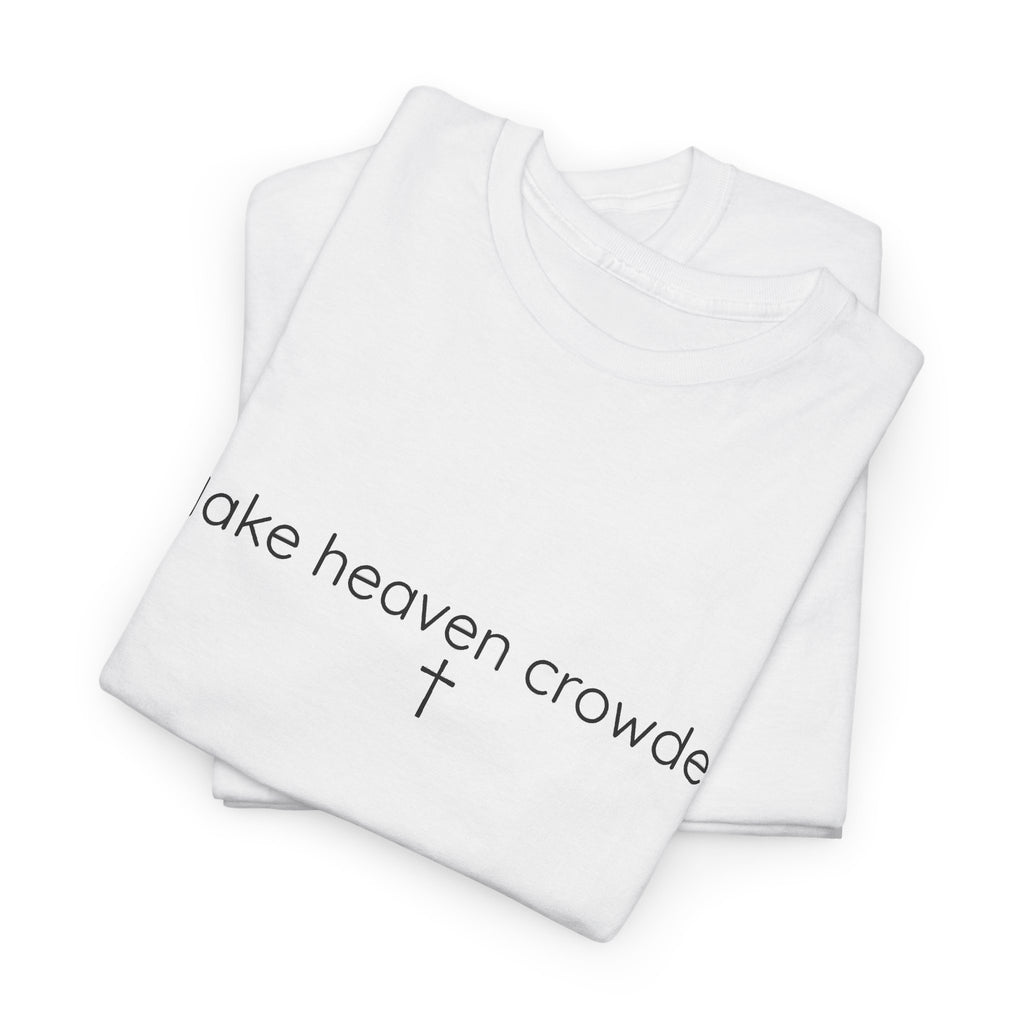 Make Heaven Crowded Christian Faith T-Shirt