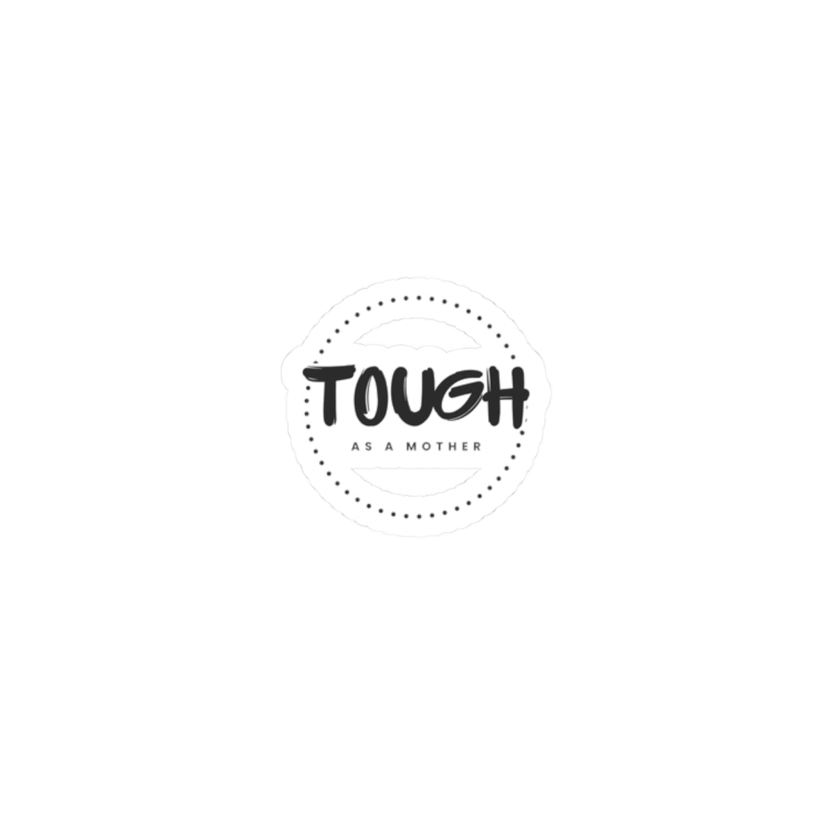 Tough as a Mother Sticker — Round Kiss‑Cut Vinyl Decal for Moms