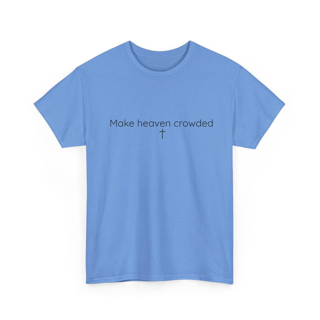 Make Heaven Crowded Christian Faith T-Shirt