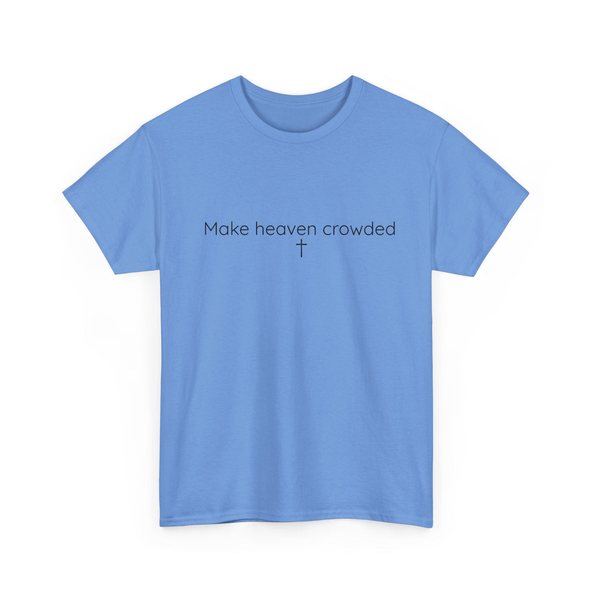 Make Heaven Crowded Christian Faith T-Shirt
