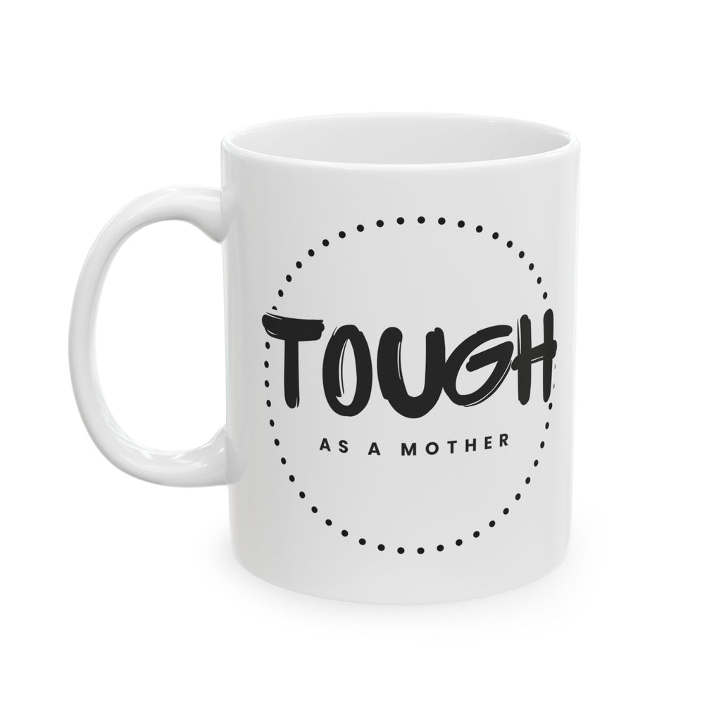 Tough as a Mother Ceramic Mug — Inspirational Mother's Day Coffee Cup (11oz & 15oz)