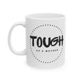 Tough as a Mother Ceramic Mug — Inspirational Mother's Day Coffee Cup (11oz & 15oz)