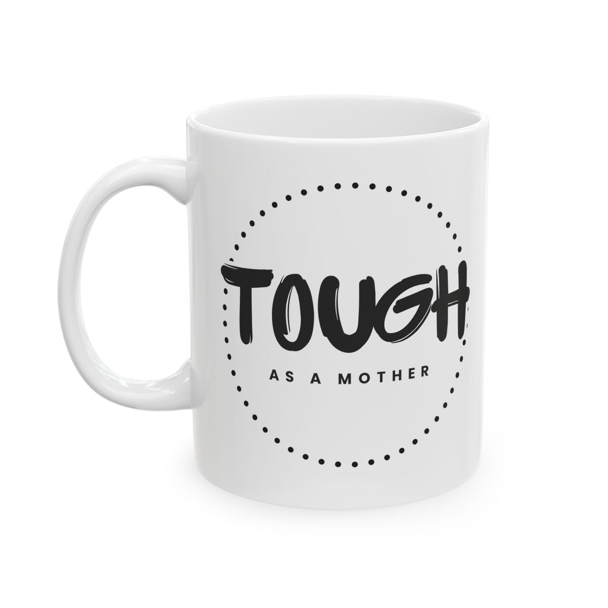 Tough as a Mother Ceramic Mug — Inspirational Mother's Day Coffee Cup (11oz & 15oz)